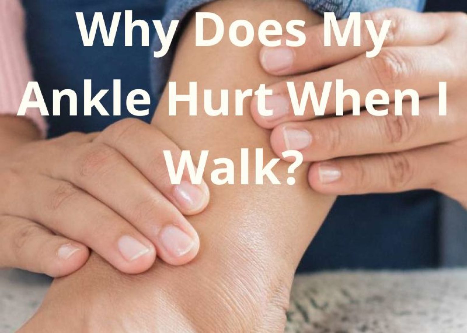 why-does-my-ankle-hurt-when-i-walk-15-ankle-pain-when-walking